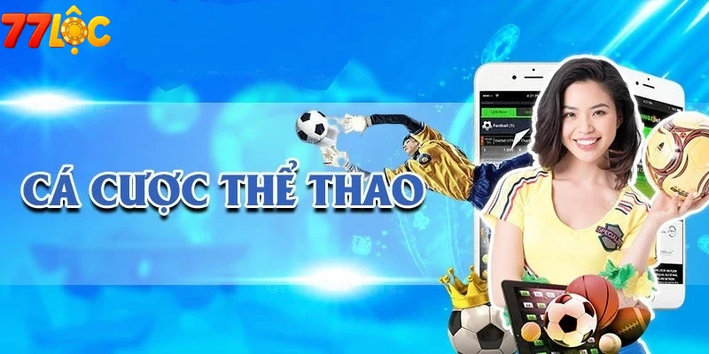 Trải nghiệm đặt cược thể thao online nhanh gọn tại Thể Thao 77loc.